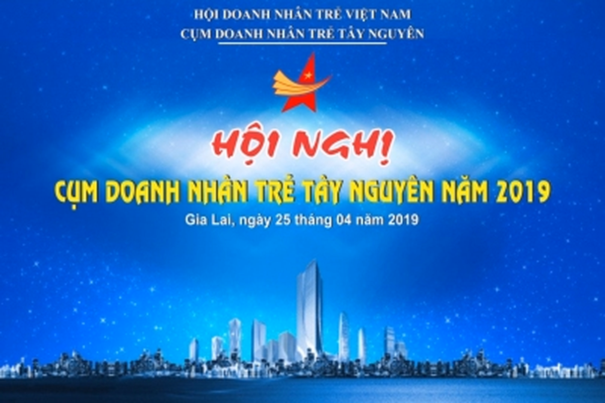 HỘI NGHỊ HỘI DOANH NHÂN TRẺ CỤM TÂY NGUYÊN NĂM 2019
